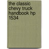 The Classic Chevy Truck Handbook Hp 1534 by Jim Richardson