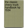 The Classic Chevy Truck Handbook Hp 1534 by Jim Richardson