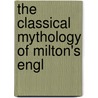 The Classical Mythology Of Milton's Engl door Onbekend
