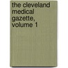 The Cleveland Medical Gazette, Volume 1 by Samuel Walter Kelley