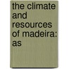The Climate And Resources Of Madeira: As by Unknown