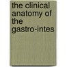 The Clinical Anatomy Of The Gastro-Intes by Thomas Wingate Todd