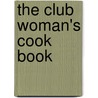 The Club Woman's Cook Book by Unknown