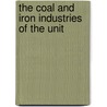 The Coal And Iron Industries Of The Unit door Ben Haas