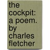 The Cockpit: A Poem. By Charles Fletcher door Onbekend