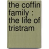 The Coffin Family : The Life Of Tristram by Unknown