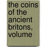 The Coins Of The Ancient Britons, Volume by John Evans