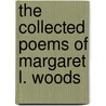 The Collected Poems Of Margaret L. Woods by Margaret L.B. 1856 Woods