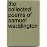 The Collected Poems Of Samuel Waddington by Samuel Waddington