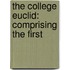 The College Euclid: Comprising The First