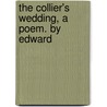 The Collier's Wedding, A Poem. By Edward by Unknown