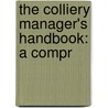 The Colliery Manager's Handbook: A Compr by Caleb Pamely