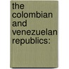 The Colombian And Venezuelan Republics: by William Lindsay Scruggs