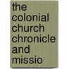 The Colonial Church Chronicle And Missio door Onbekend