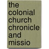 The Colonial Church Chronicle And Missio by Unknown