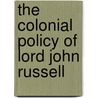 The Colonial Policy Of Lord John Russell door Onbekend
