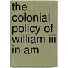The Colonial Policy Of William Iii In Am door G.H. 1898-Guttridge