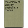 The Colony Of Western Australia: A Manua door Nathaniel Ogle