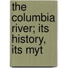 The Columbia River; Its History, Its Myt by William Denison Lyman
