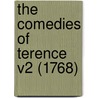 The Comedies Of Terence V2 (1768) by Unknown