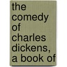 The Comedy Of Charles Dickens, A Book Of by Kate Macready 1839-1929 Perugini