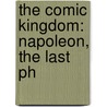 The Comic Kingdom: Napoleon, The Last Ph door Rudolf Pickthall