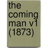 The Coming Man V1 (1873) by Unknown