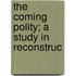 The Coming Polity; A Study In Reconstruc