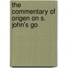 The Commentary Of Origen On S. John's Go by Unknown