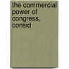 The Commercial Power Of Congress, Consid door David Walter Brown