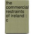 The Commercial Restraints Of Ireland : C