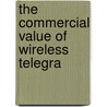 The Commercial Value Of Wireless Telegra by Richard Carnac Temple