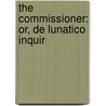 The Commissioner: Or, De Lunatico Inquir by Hablot Knight Browne