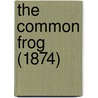 The Common Frog (1874) by Unknown