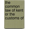 The Common Law Of Kent Or The Customs Of door Onbekend