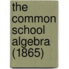 The Common School Algebra (1865) door Onbekend