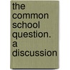The Common School Question. A Discussion door Wm. Gleeson