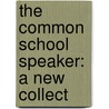 The Common School Speaker: A New Collect door William Bentley Fowle