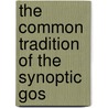 The Common Tradition Of The Synoptic Gos by Unknown