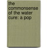 The Commonsense Of The Water Cure: A Pop door Onbekend