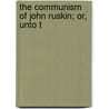 The Communism Of John Ruskin; Or, Unto T door William Dwight Porter Bliss