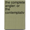 The Complete Angler: Or The Contemplativ door Izaak Walton