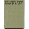 The Complete English Farmer; Or, The Who door Onbekend