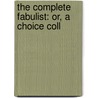 The Complete Fabulist: Or, A Choice Coll by See Notes Multiple Contributors