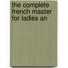 The Complete French Master For Ladies An door Onbekend