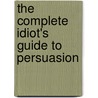 The Complete Idiot's Guide to Persuasion door Steve Booth-Butterfield
