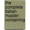 The Complete Italian Master: Containing by Giovanni Veneroni