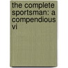 The Complete Sportsman: A Compendious Vi by Unknown