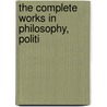 The Complete Works In Philosophy, Politi by Unknown