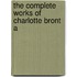The Complete Works Of Charlotte Bront  A